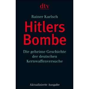 Hitlers Bombe Die geheime Geschichte der deutschen Kernwaffenversuche 