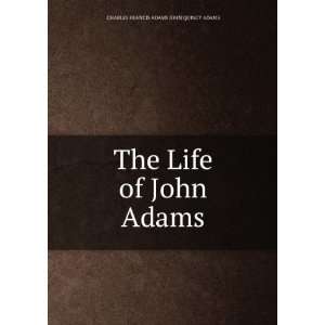   The Life of John Adams: CHARLES FRANCIS ADAMS JOHN QUINCY ADAMS: Books