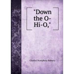  Down the O Hi O, Charles Humphrey Roberts Books