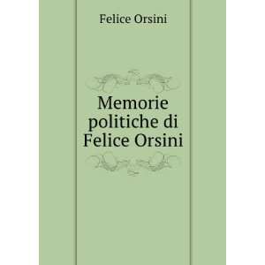  Memorie politiche di Felice Orsini Felice Orsini Books