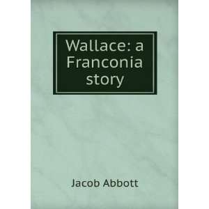  Wallace a Franconia story Jacob Abbott Books