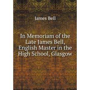   James Bell, English Master in the High School, Glasgow James Bell