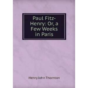   Paul Fitz Henry Or, a Few Weeks in Paris Henry John Thornton Books