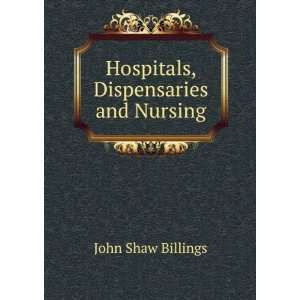    Hospitals, Dispensaries and Nursing John Shaw Billings Books