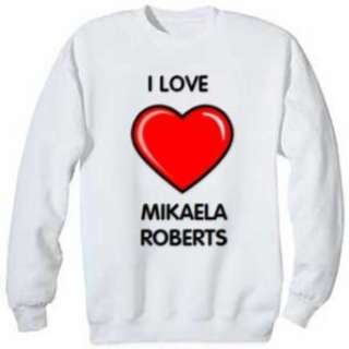  I Love Mikaela Roberts Sweatshirt Clothing