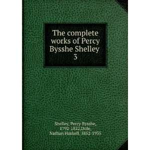  The complete works of Percy Bysshe Shelley . 3 Percy Bysshe 