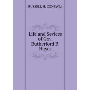   and Sevices of Gov. Rutherford B. Hayes. RUSSELL H. CONEWLL Books
