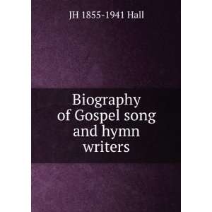    Biography of Gospel song and hymn writers JH 1855 1941 Hall Books